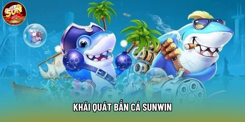 Khái quát bắn cá Sunwin Khái quát bắn cá Sunwin