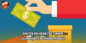 Khuyến Mãi Hoàn Trả Sunwin - Cách Nhận Tiền Thưởng Mỗi Ngày