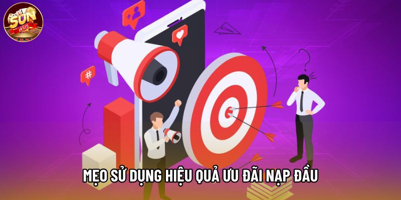 Mẹo sử dụng hiệu quả ưu đãi nạp đầu