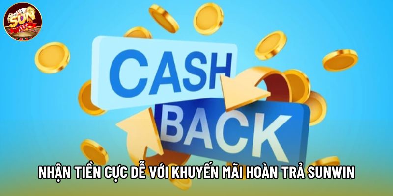 Nhận tiền cực dễ với khuyến mãi hoàn trả Sunwin