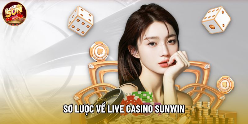 Sơ lược về Live Casino Sunwin Sơ lược về Live Casino Sunwin