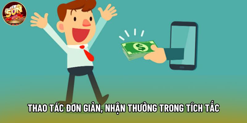 Thao tác đơn giản, nhận thưởng trong tích tắc Thao tác đơn giản, nhận thưởng trong tích tắc